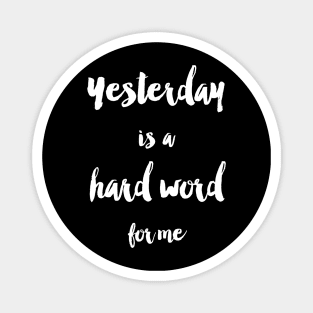 Yesterday Is A Hard Word Magnet